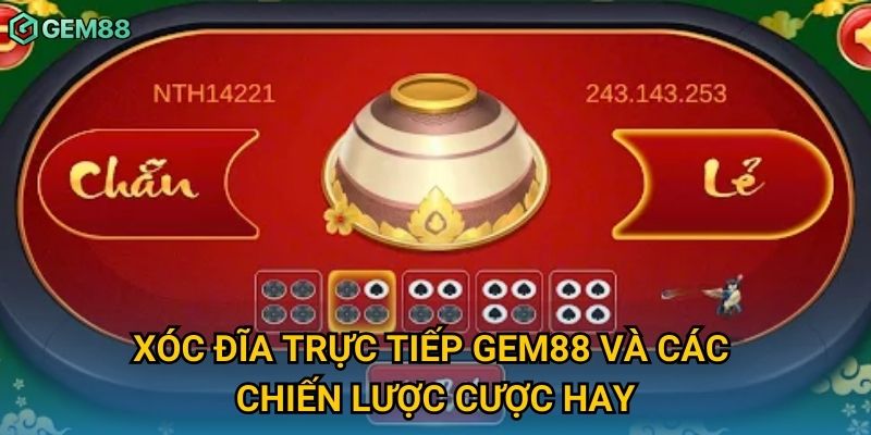 Xóc đĩa trực tiếp Gem88 và các chiến lược cược hay