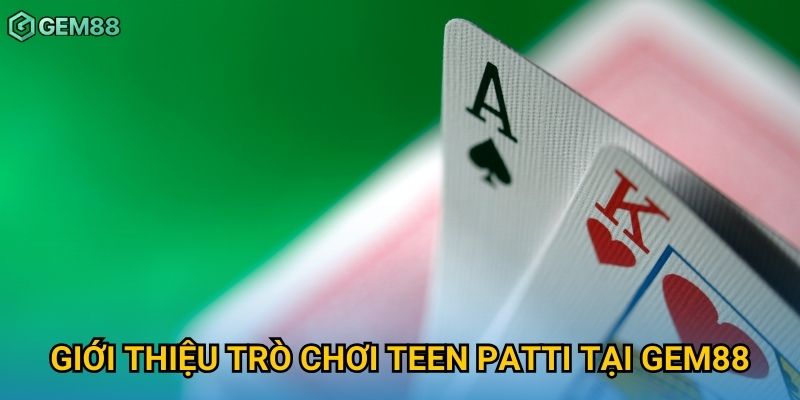 Giới thiệu trò chơi teen patti tại Gem88